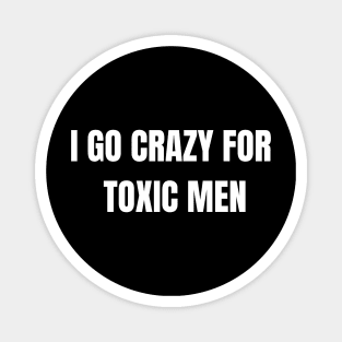 I go crazy for toxic men design Magnet